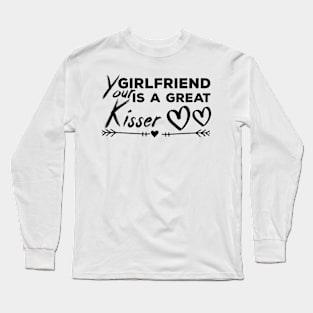 Your Girlfriend Is A Great Kisser Long Sleeve T-Shirt